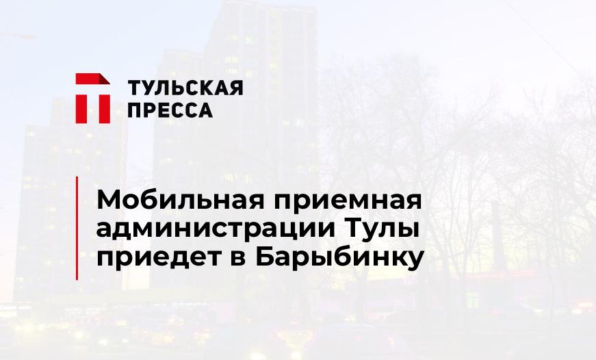 Мобильная приемная администрации Тулы приедет в Барыбинку