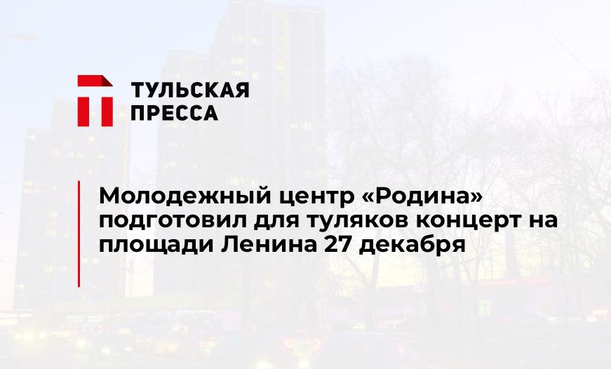 Молодежный центр "Родина" подготовил для туляков концерт на площади Ленина 27 декабря