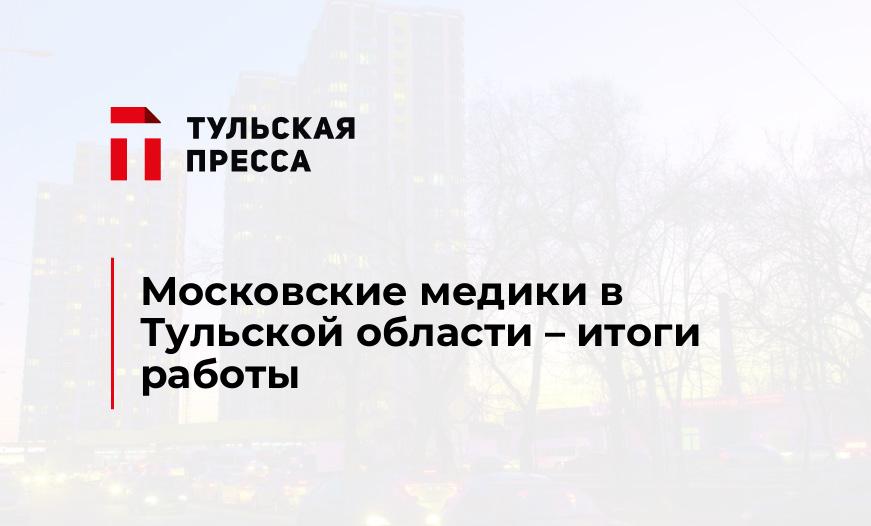 Московские медики в Тульской области – итоги работы