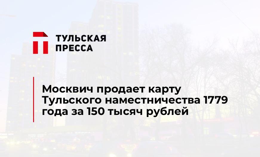 Москвич продает карту Тульского наместничества 1779 года за 150 тысяч рублей