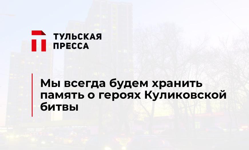 Мы всегда будем хранить память о героях Куликовской битвы