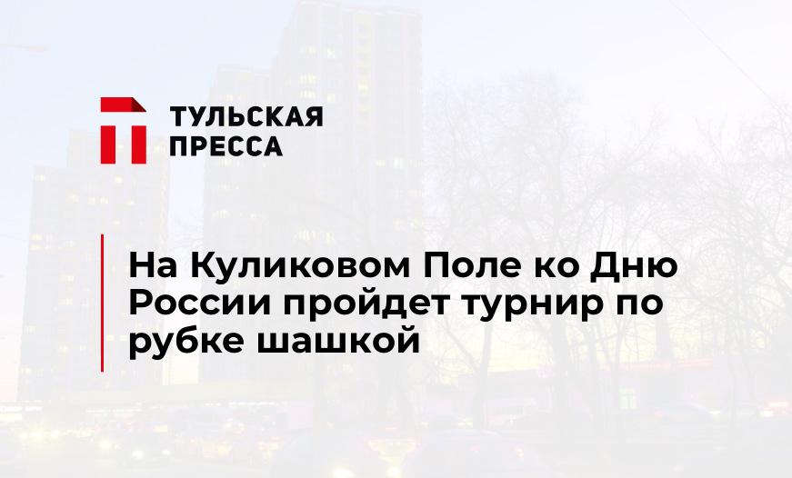 На Куликовом Поле ко Дню России пройдет турнир по рубке шашкой