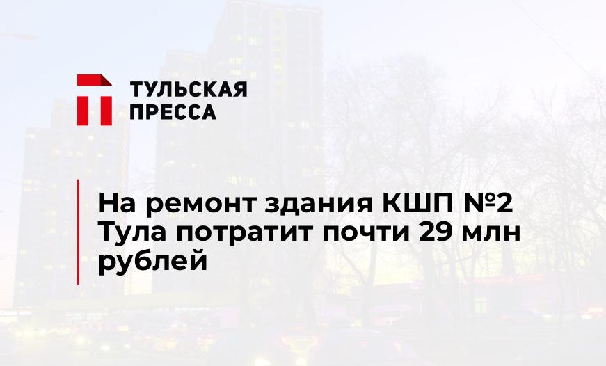 На ремонт здания КШП №2 Тула потратит почти 29 млн рублей