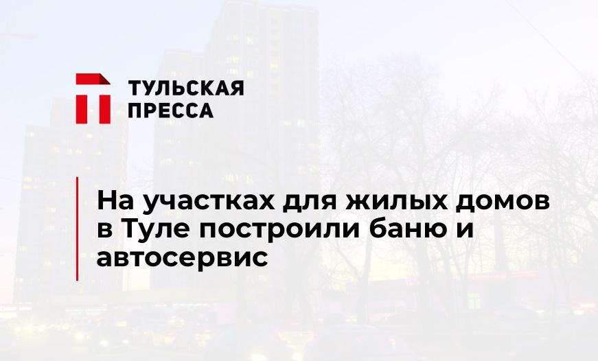 На участках для жилых домов в Туле построили баню и автосервис