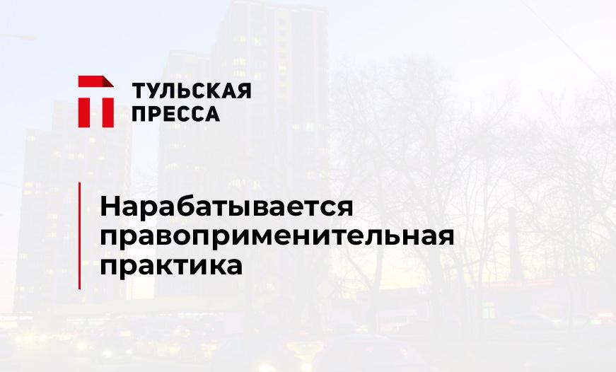 Нарабатывается правоприменительная практика