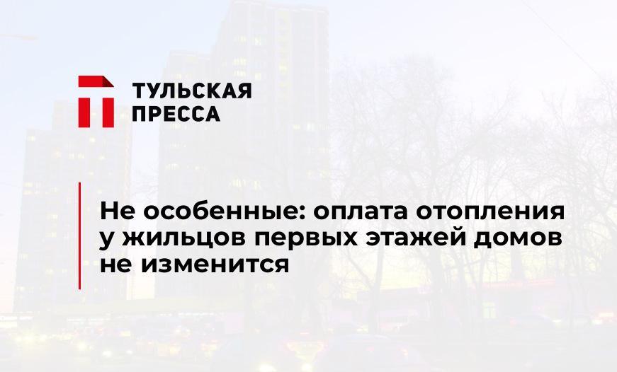 Не особенные: оплата отопления у жильцов первых этажей домов не изменится 