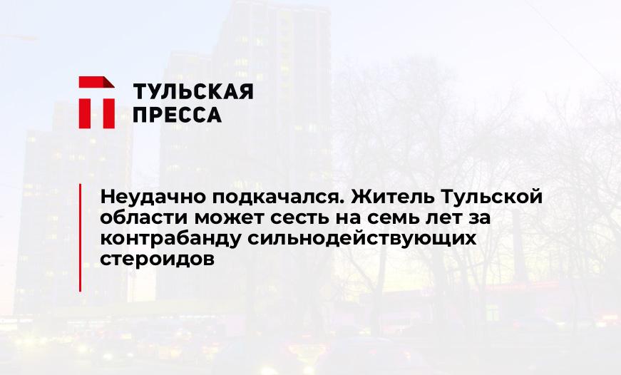 Неудачно подкачался. Житель Тульской области может сесть на семь лет за контрабанду сильнодействующих стероидов