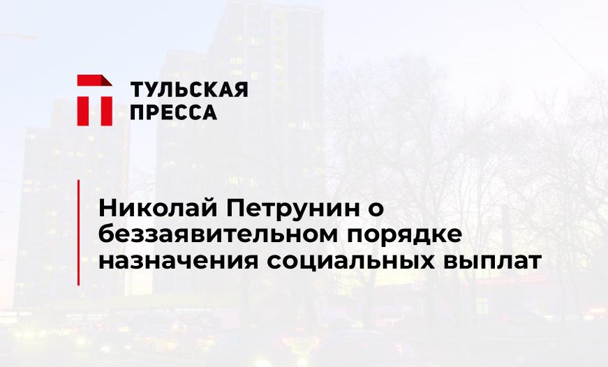 Николай Петрунин о беззаявительном порядке назначения социальных выплат
