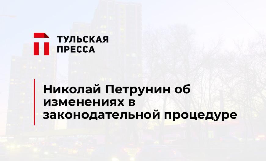 Николай Петрунин об изменениях в законодательной процедуре