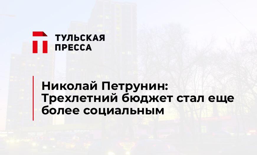 Николай Петрунин: Трехлетний бюджет стал еще более социальным