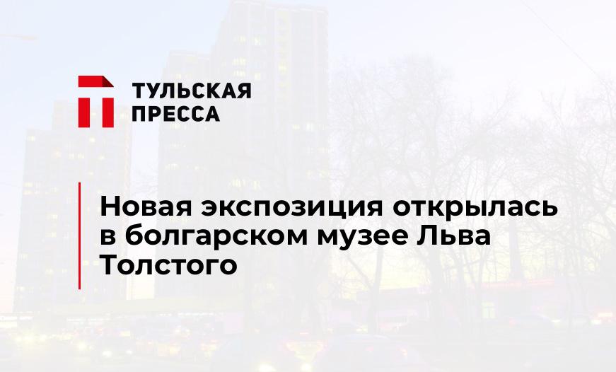 Новая экспозиция открылась в болгарском музее Льва Толстого