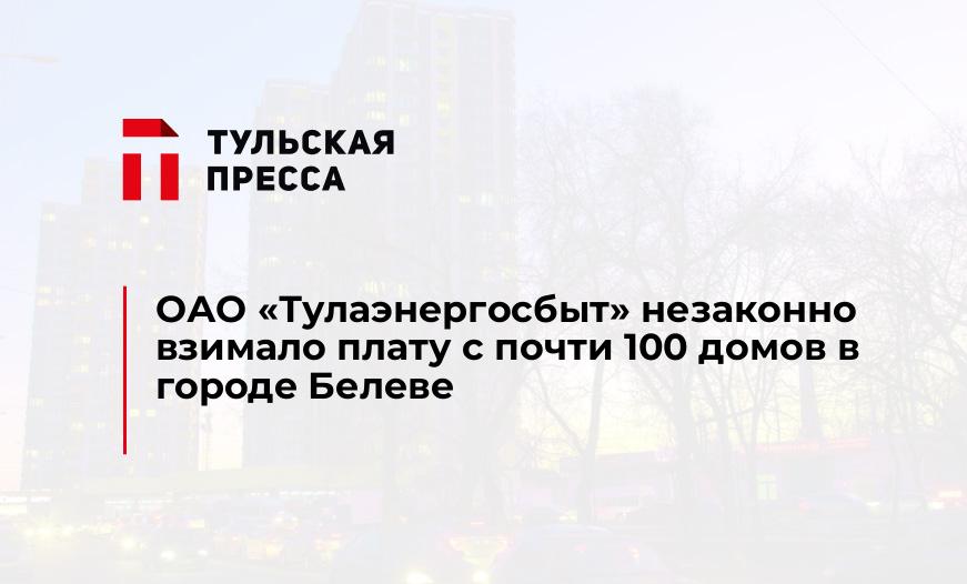 ОАО "Тулаэнергосбыт" незаконно взимало плату с почти 100 домов в городе Белеве