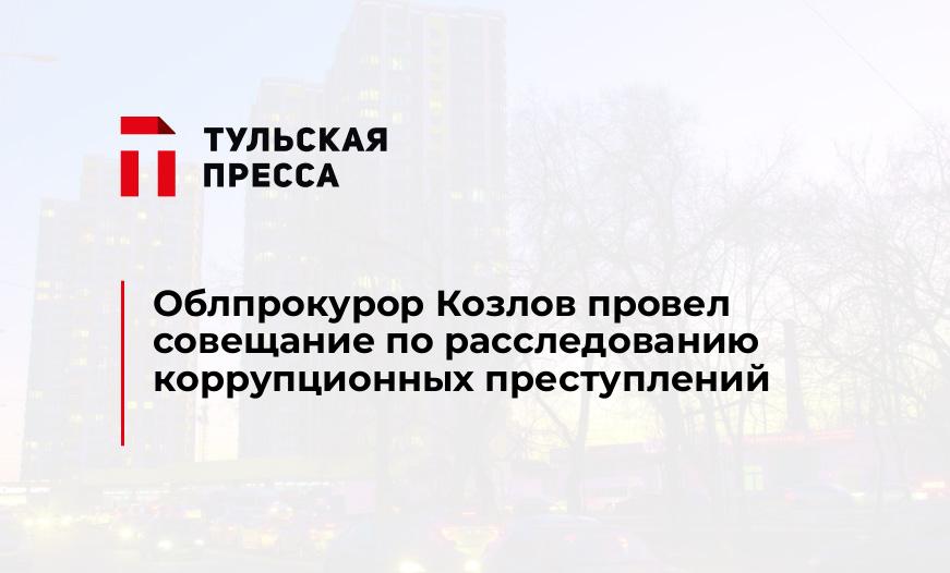 Облпрокурор Козлов провел совещание по расследованию коррупционных преступлений