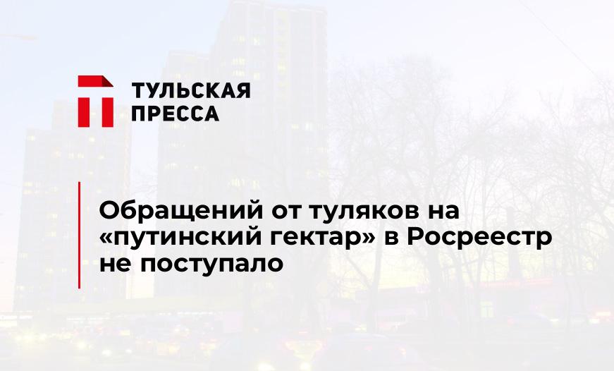 Обращений от туляков на "путинский гектар" в Росреестр не поступало