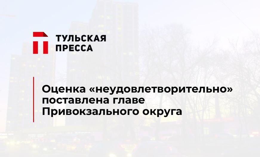 Оценка «неудовлетворительно» поставлена главе Привокзального округа