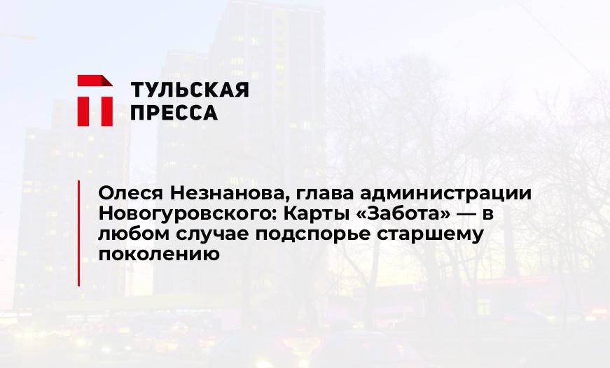 Олеся Незнанова, глава администрации Новогуровского: Карты "Забота" - в любом случае подспорье старшему поколению