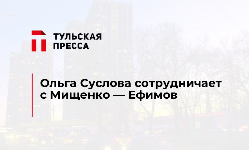 Ольга Суслова сотрудничает с Мищенко - Ефимов 