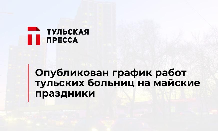 Опубликован график работ тульских больниц на майские праздники