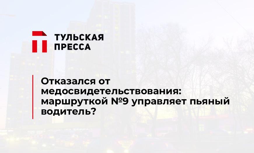 Отказался от медосвидетельствования: маршруткой №9 управляет пьяный водитель? 