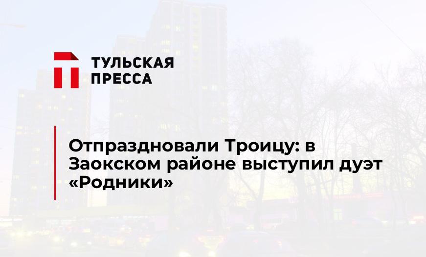 Отпраздновали Троицу: в Заокском районе выступил дуэт "Родники" 