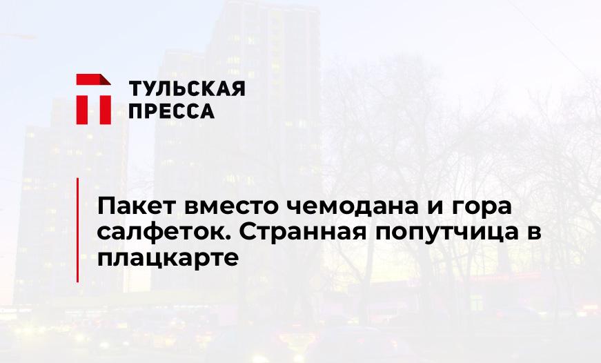 Пакет вместо чемодана и гора салфеток. Странная попутчица в плацкарте