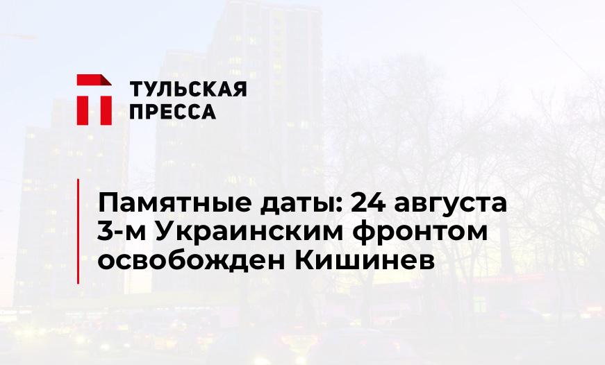 Памятные даты: 24 августа 3-м Украинским фронтом освобожден Кишинев