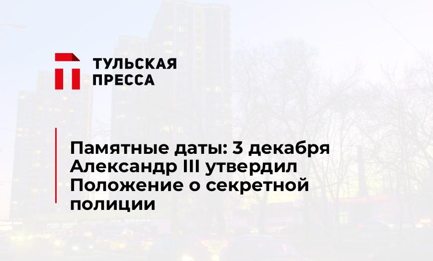 Памятные даты: 3 декабря Александр III утвердил Положение о секретной полиции 