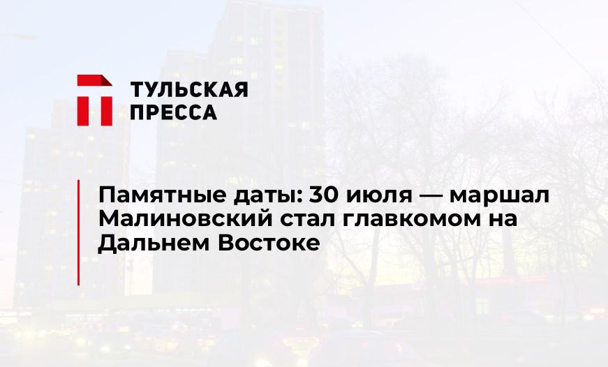 Памятные даты: 30 июля - маршал Малиновский стал главкомом на Дальнем Востоке