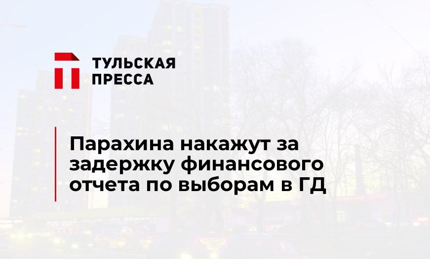 Парахина накажут за задержку финансового отчета по выборам в ГД