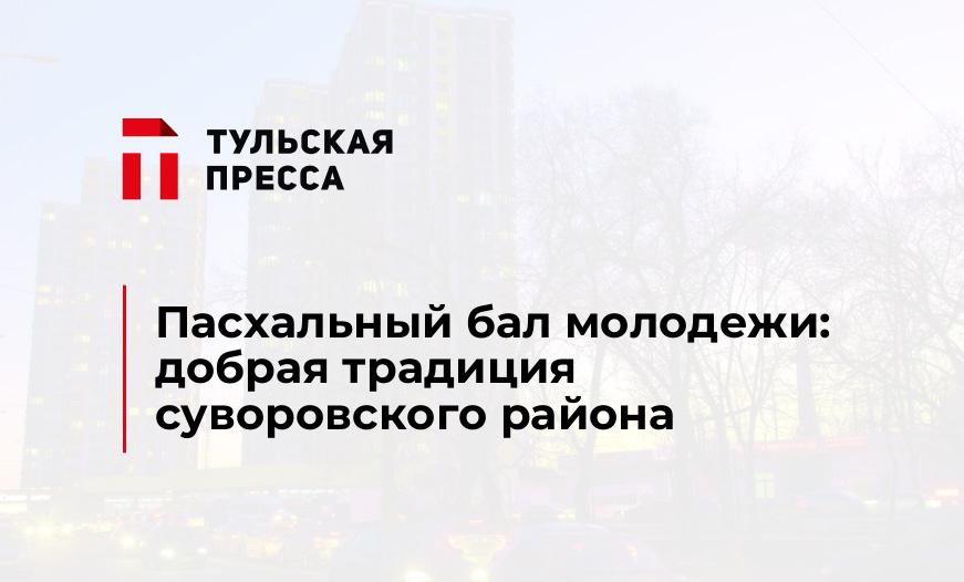 Пасхальный бал молодежи: добрая традиция суворовского района