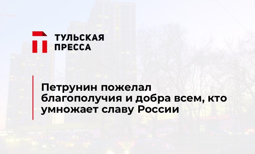 Петрунин пожелал благополучия и добра всем, кто умножает славу России