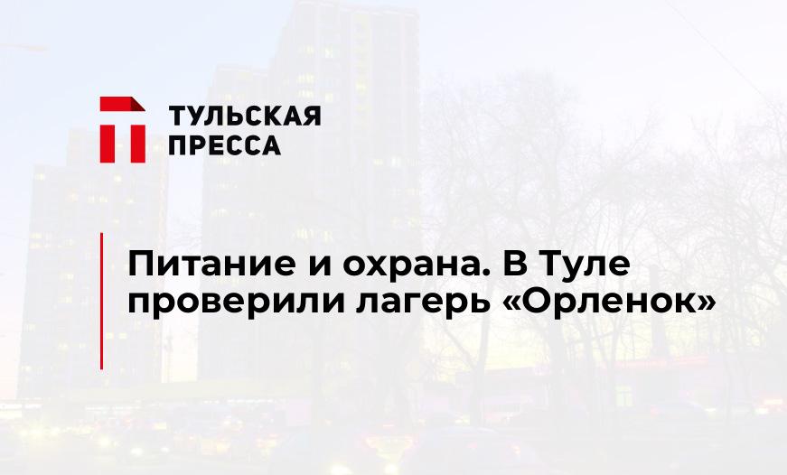Питание и охрана. В Туле проверили лагерь "Орленок"