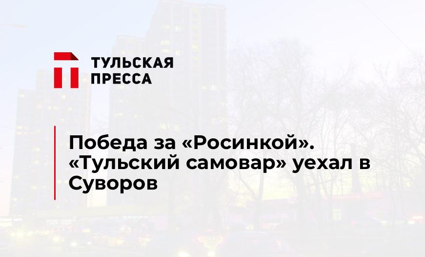 Победа за "Росинкой". "Тульский самовар" уехал в Суворов