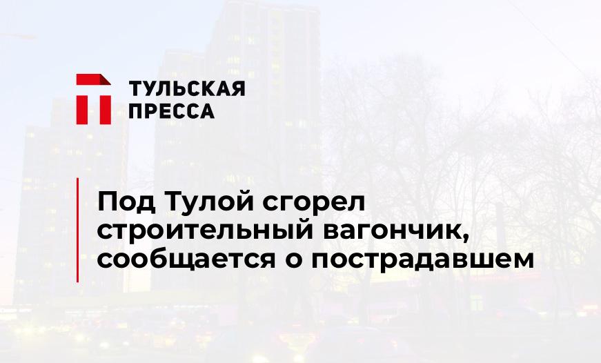 Под Тулой сгорел строительный вагончик, сообщается о пострадавшем