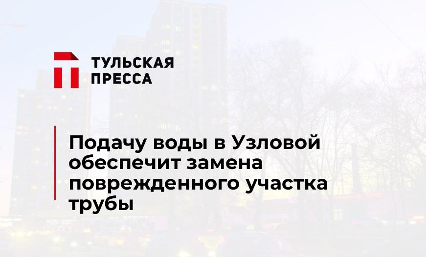 Подачу воды в Узловой обеспечит замена поврежденного участка трубы