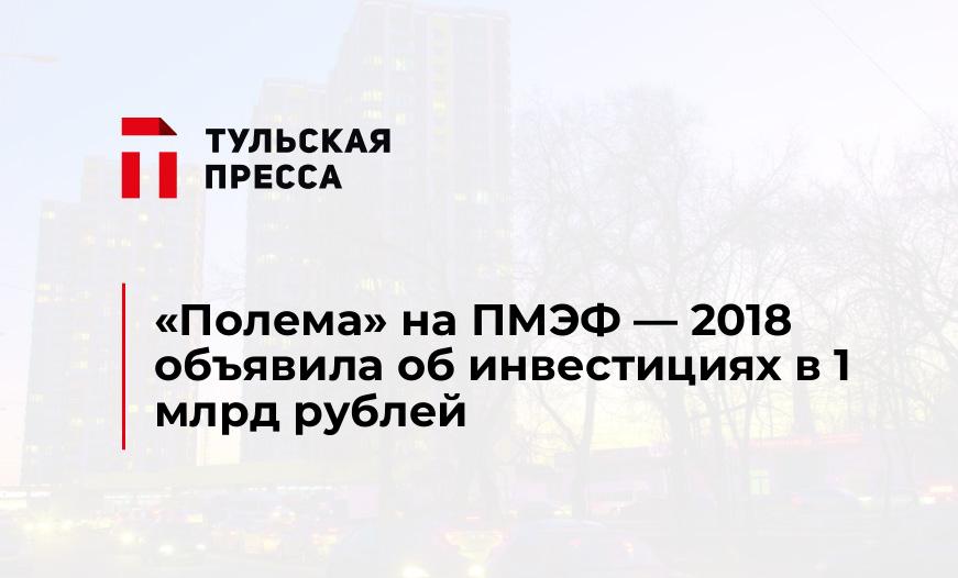 «Полема» на ПМЭФ - 2018 объявила об инвестициях в 1 млрд рублей