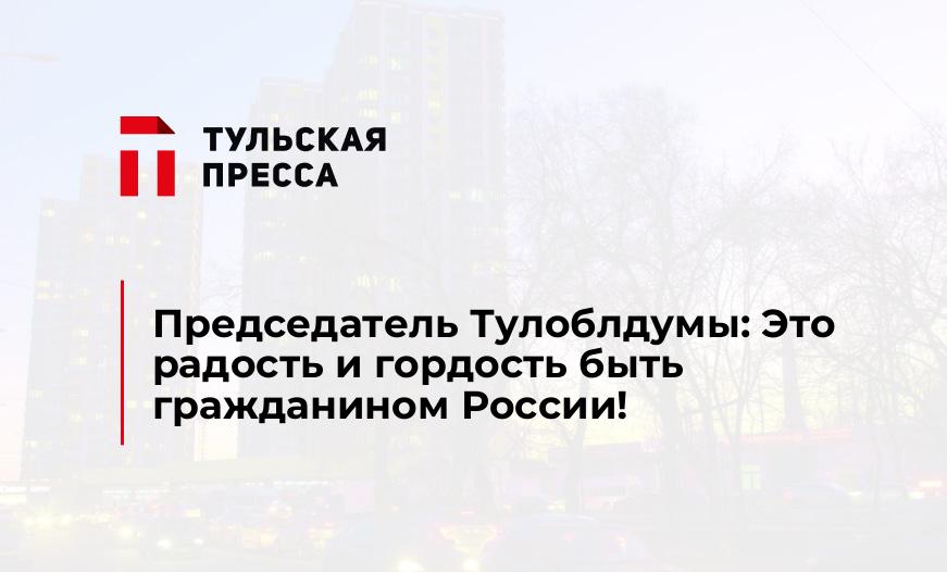 Председатель Тулоблдумы: Это радость и гордость быть гражданином России!