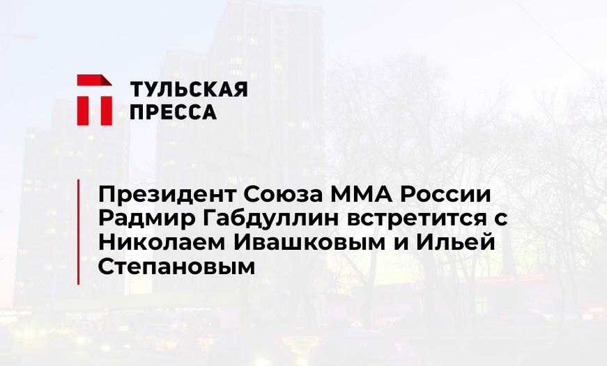 Президент Союза ММА России Радмир Габдуллин встретится с Николаем Ивашковым и Ильей Степановым