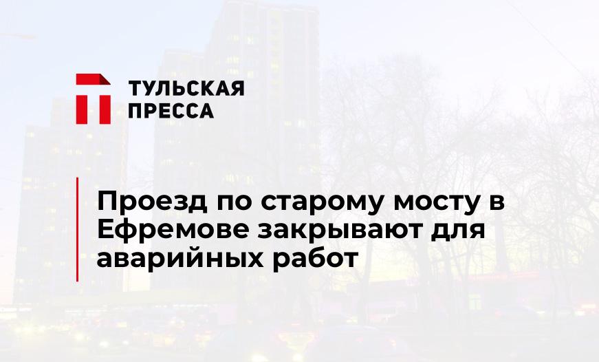 Проезд по старому мосту в Ефремове закрывают для аварийных работ