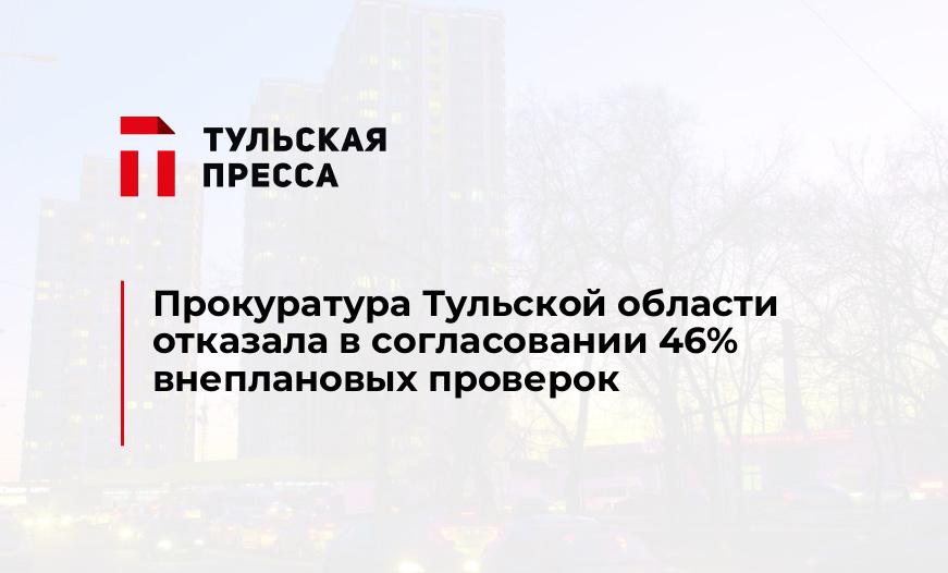 Прокуратура Тульской области отказала в согласовании 46% внеплановых проверок