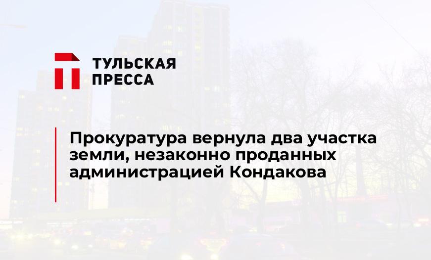 Прокуратура вернула два участка земли, незаконно проданных администрацией Кондакова