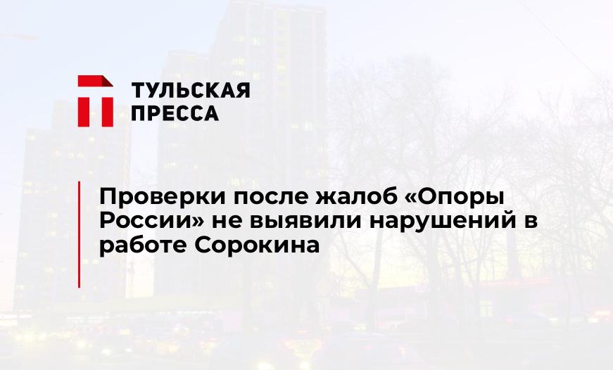 Проверки после жалоб "Опоры России" не выявили нарушений в работе Сорокина
