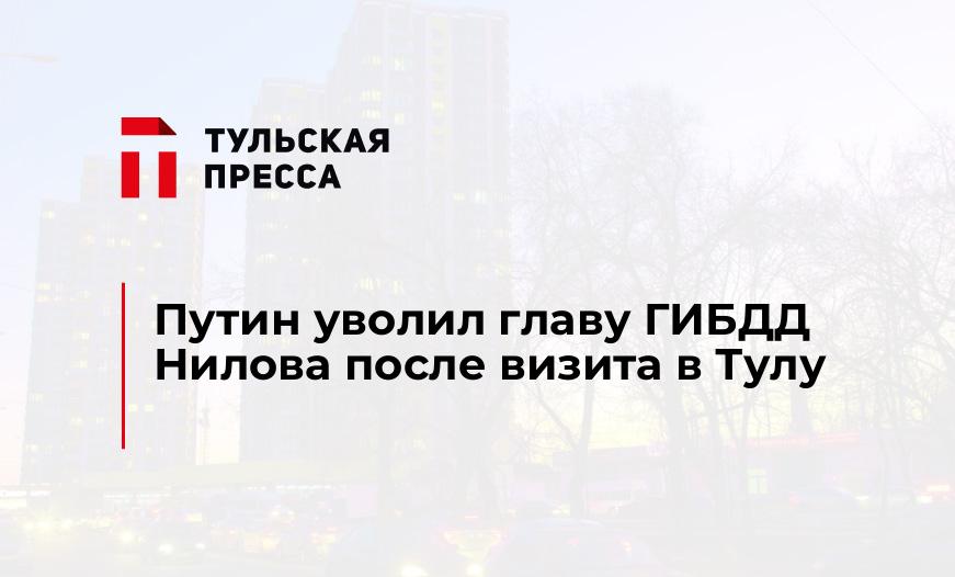 Путин уволил главу ГИБДД Нилова после визита в Тулу