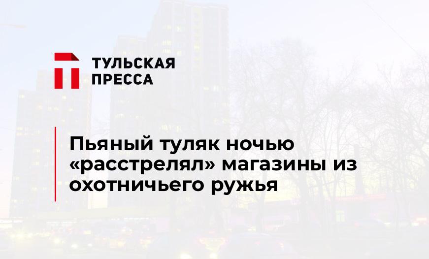 Пьяный туляк ночью "расстрелял" магазины из охотничьего ружья