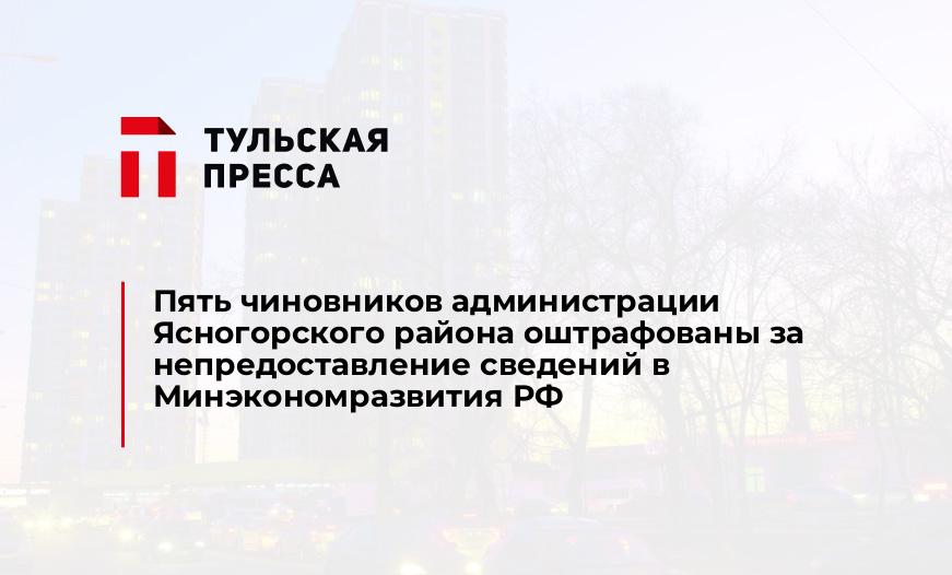 Пять чиновников администрации Ясногорского района оштрафованы за непредоставление сведений в Минэкономразвития РФ