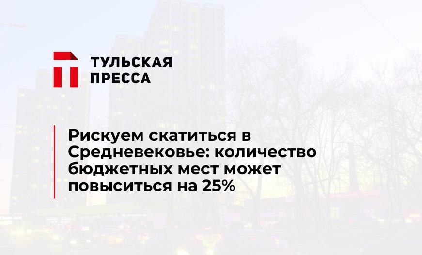 Рискуем скатиться в Средневековье: количество бюджетных мест может повыситься на 25%