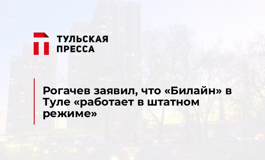 Рогачев заявил, что "Билайн" в Туле "работает в штатном режиме"