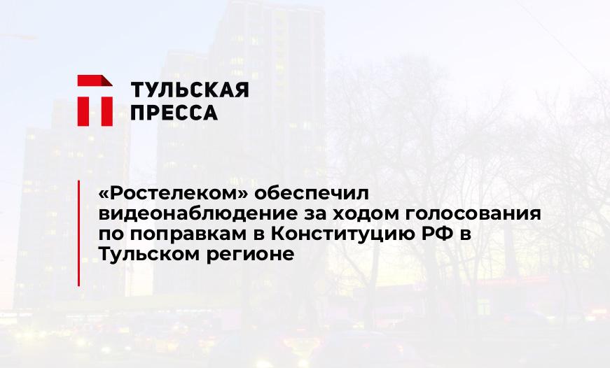 «Ростелеком» обеспечил видеонаблюдение за ходом голосования по поправкам в Конституцию РФ в Тульском регионе
