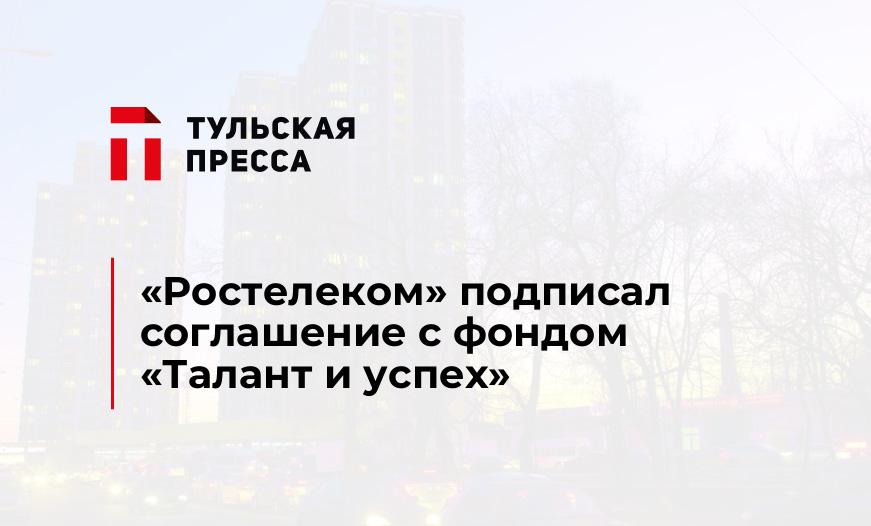 «Ростелеком» подписал соглашение с фондом «Талант и успех»