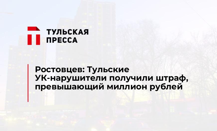 Ростовцев: Тульские УК-нарушители получили штраф, превышающий миллион рублей